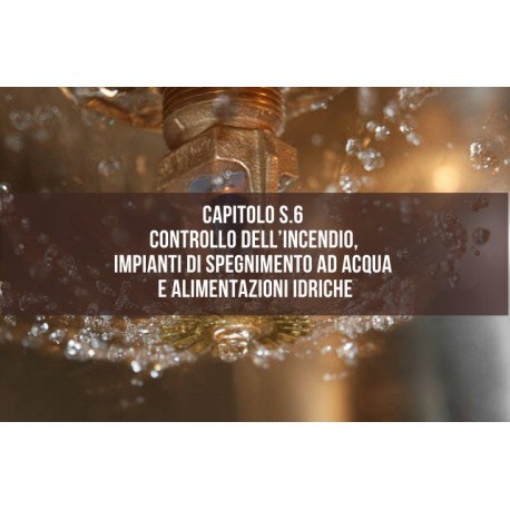 CAPITOLO S.6 CONTROLLO DELL’INCENDIO E ALIMENTAZIONI IDRICHE